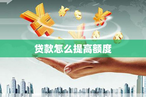 贡寮贷款怎么提高额度
