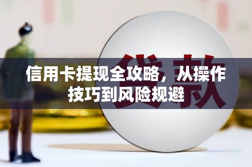 贡寮信用卡提现全攻略，从操作技巧到风险规避