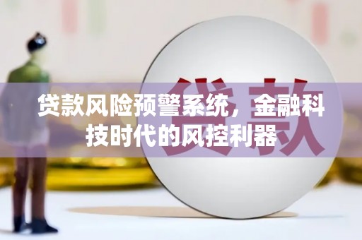 贡寮贷款风险预警系统，金融科技时代的风控利器