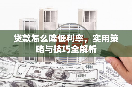 贡寮贷款怎么降低利率，实用策略与技巧全解析