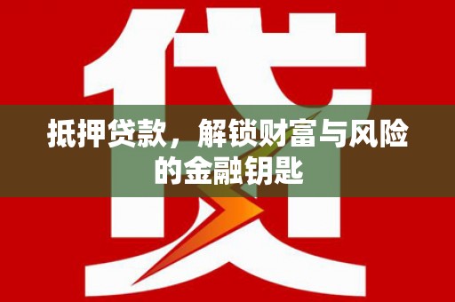 贡寮抵押贷款，解锁财富与风险的金融钥匙