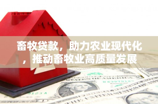贡寮畜牧贷款，助力农业现代化，推动畜牧业高质量发展
