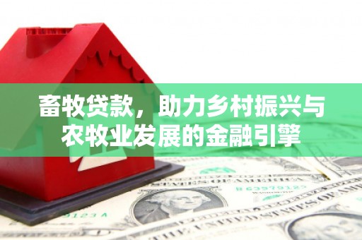 贡寮畜牧贷款，助力乡村振兴与农牧业发展的金融引擎