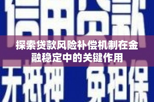 贡寮探索贷款风险补偿机制在金融稳定中的关键作用