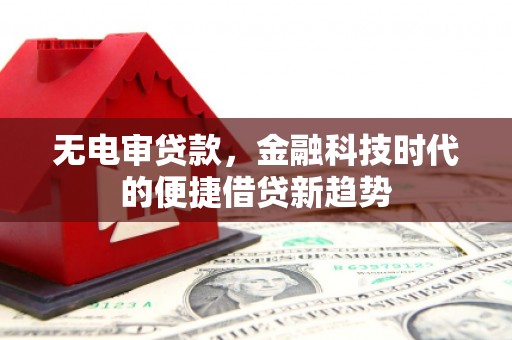 贡寮无电审贷款，金融科技时代的便捷借贷新趋势
