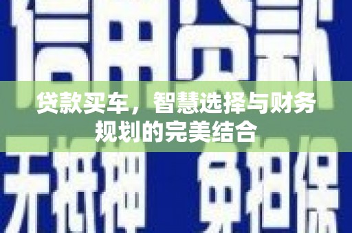 贡寮贷款买车，智慧选择与财务规划的完美结合
