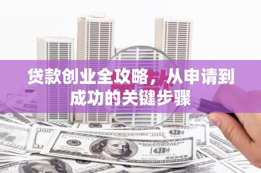贡寮贷款创业全攻略，从申请到成功的关键步骤