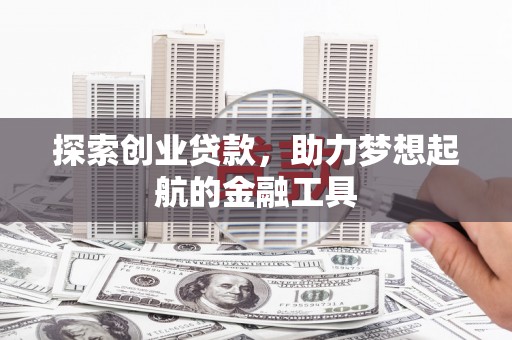 贡寮探索创业贷款，助力梦想起航的金融工具