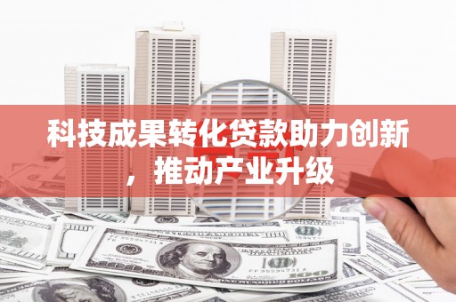 贡寮科技成果转化贷款助力创新，推动产业升级