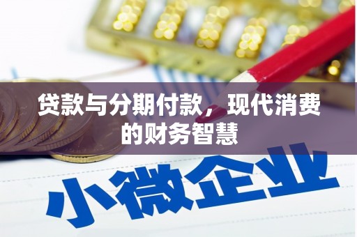 贡寮贷款与分期付款，现代消费的财务智慧