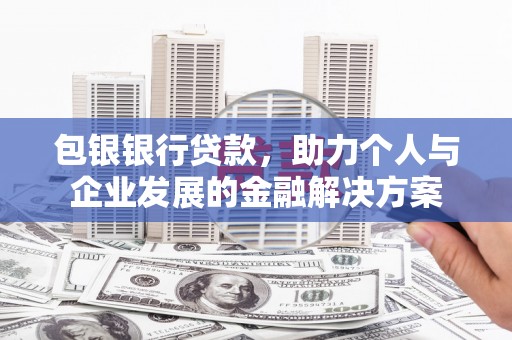 贡寮包银银行贷款，助力个人与企业发展的金融解决方案