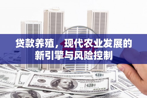 贡寮贷款养殖，现代农业发展的新引擎与风险控制