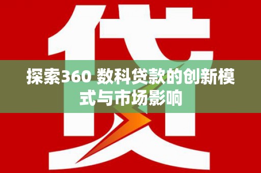贡寮探索360 数科贷款的创新模式与市场影响