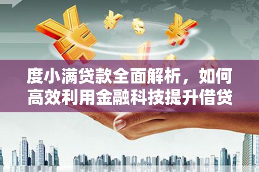 贡寮度小满贷款全面解析，如何高效利用金融科技提升借贷体验