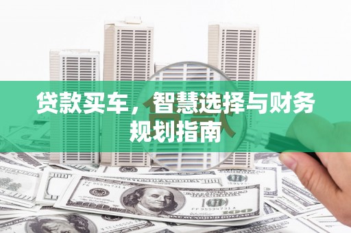 贡寮贷款买车，智慧选择与财务规划指南
