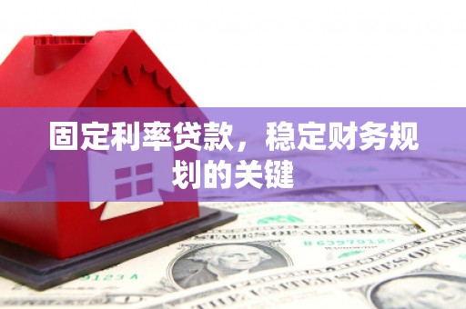 贡寮固定利率贷款，稳定财务规划的关键