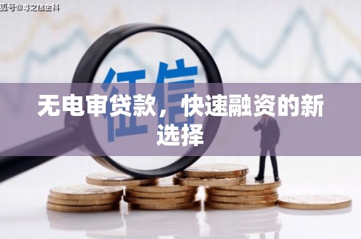 贡寮无电审贷款，快速融资的新选择