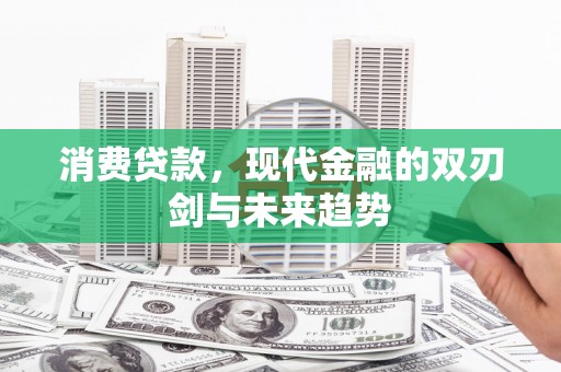 贡寮消费贷款，现代金融的双刃剑与未来趋势