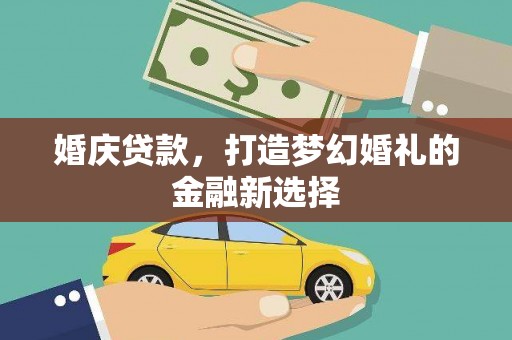贡寮婚庆贷款，打造梦幻婚礼的金融新选择