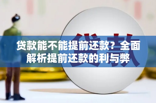 贡寮贷款能不能提前还款？全面解析提前还款的利与弊