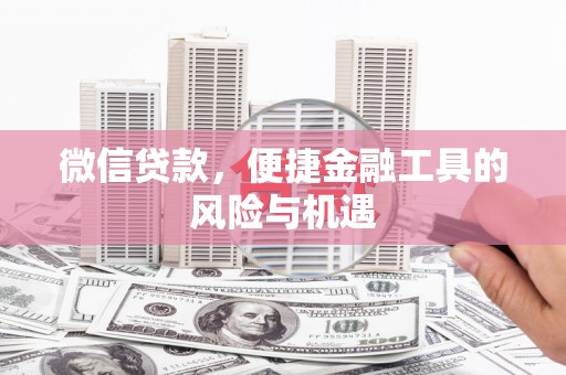贡寮微信贷款，便捷金融工具的风险与机遇