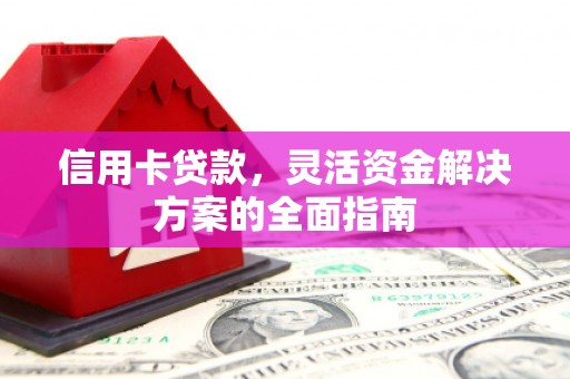贡寮信用卡贷款，灵活资金解决方案的全面指南