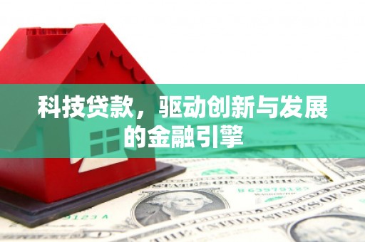 贡寮科技贷款，驱动创新与发展的金融引擎