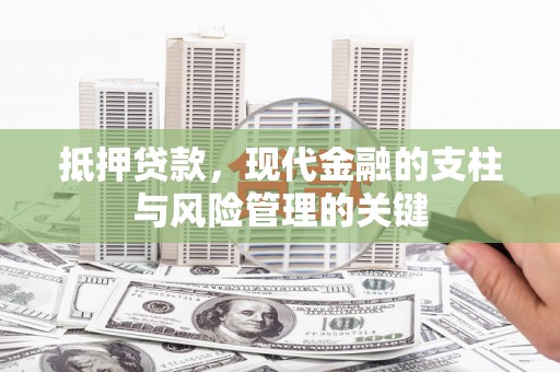 贡寮抵押贷款，现代金融的支柱与风险管理的关键