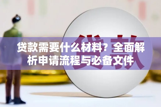 贡寮贷款需要什么材料？全面解析申请流程与必备文件