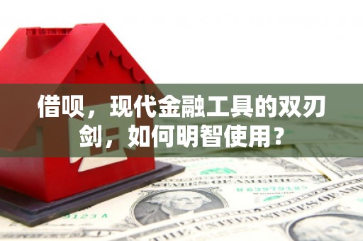 贡寮借呗，现代金融工具的双刃剑，如何明智使用？