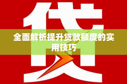 贡寮全面解析提升贷款额度的实用技巧