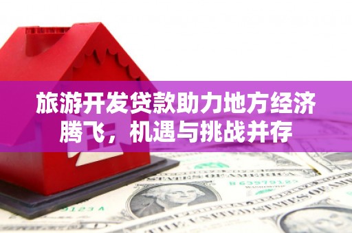 贡寮旅游开发贷款助力地方经济腾飞，机遇与挑战并存