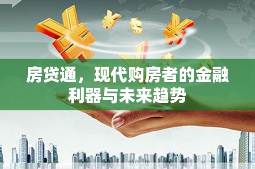 贡寮房贷通，现代购房者的金融利器与未来趋势