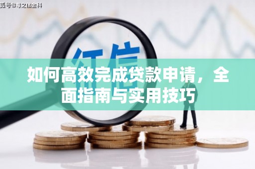 贡寮如何高效完成贷款申请，全面指南与实用技巧