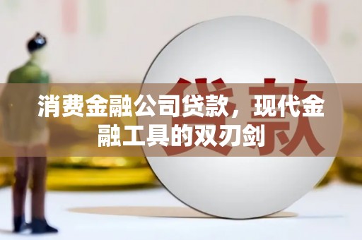 贡寮消费金融公司贷款，现代金融工具的双刃剑