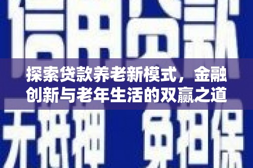 贡寮探索贷款养老新模式，金融创新与老年生活的双赢之道