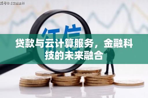 贡寮贷款与云计算服务，金融科技的未来融合