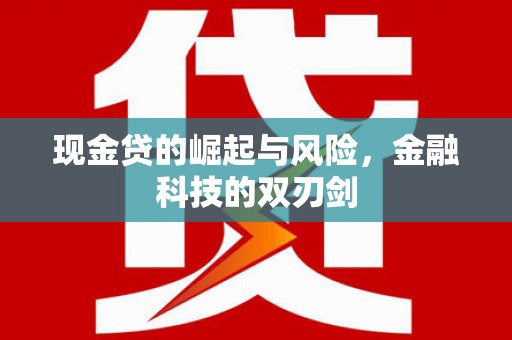贡寮现金贷的崛起与风险，金融科技的双刃剑