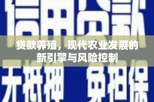 贡寮贷款养殖，现代农业发展的新引擎与风险控制