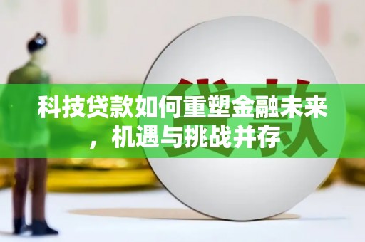 贡寮科技贷款如何重塑金融未来，机遇与挑战并存