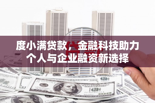 贡寮度小满贷款，金融科技助力个人与企业融资新选择