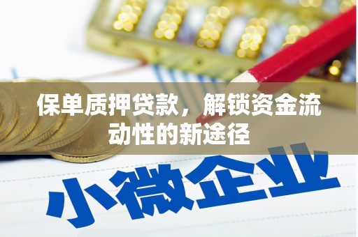 贡寮保单质押贷款，解锁资金流动性的新途径