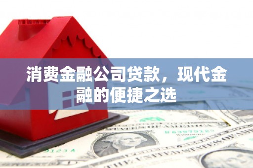 贡寮消费金融公司贷款，现代金融的便捷之选