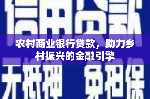 贡寮农村商业银行贷款，助力乡村振兴的金融引擎