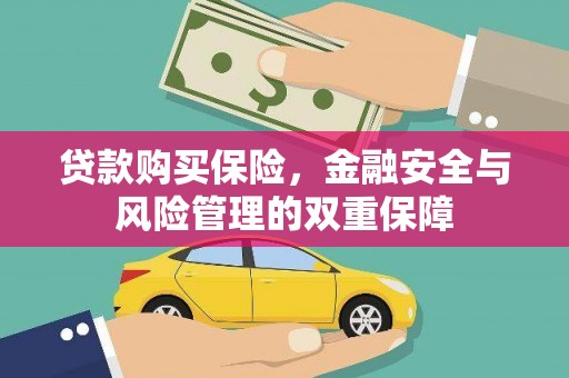 贡寮贷款购买保险，金融安全与风险管理的双重保障