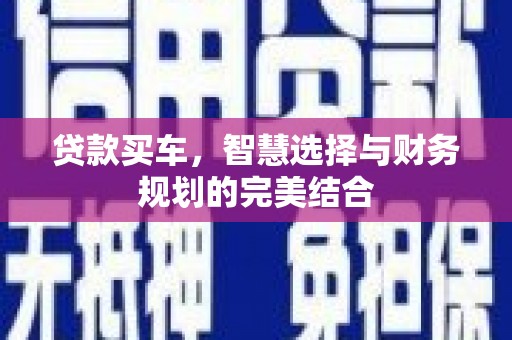 贡寮贷款买车，智慧选择与财务规划的完美结合
