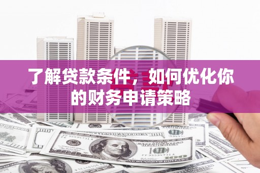 贡寮了解贷款条件，如何优化你的财务申请策略