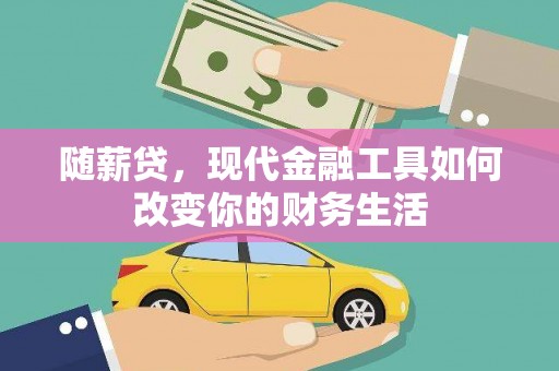 贡寮随薪贷，现代金融工具如何改变你的财务生活