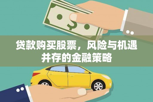 贡寮贷款购买股票，风险与机遇并存的金融策略