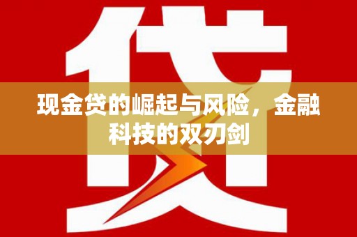 贡寮现金贷的崛起与风险，金融科技的双刃剑